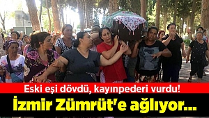 İzmir Zümrüt'e ağlıyor... Eski eşi dövdü, kayınpederi vurdu!