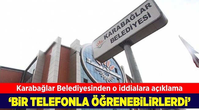 Karabağlar Belediyesinden o iddialara açıklama: Bir telefonla öğrenebilirlerdi