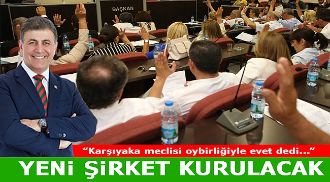 Karşıyaka Meclisi Oybirliğiyle Evet Dedi: "Yeni Şirket Kurulacak"