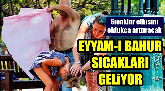 Kurban Bayramı'nda 'eyyam-ı bahur' sıcakları vuracak!