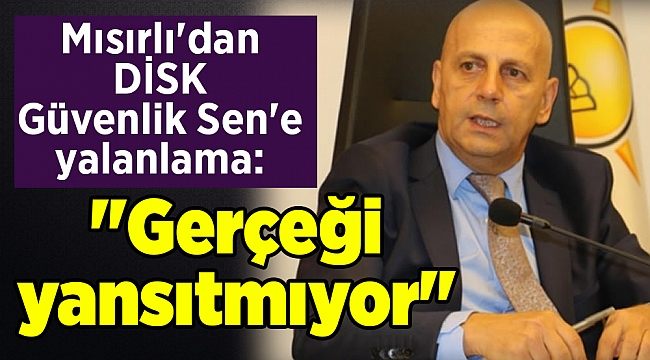 Mısırlı'dan DİSK Güvenlik Sen'e yalanlama:  "Gerçeği yansıtmıyor"
