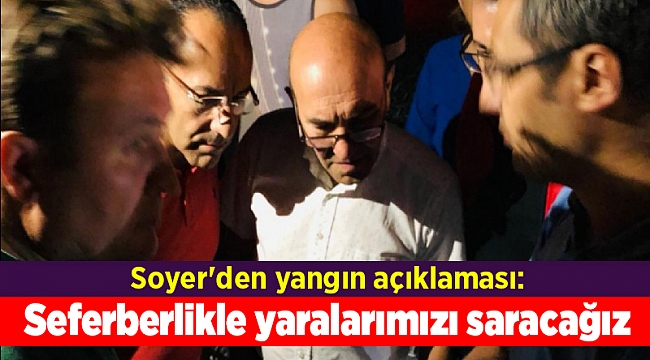 Soyer&#039;den yangın açıklaması: Seferberlikle yaralarımızı saracağız