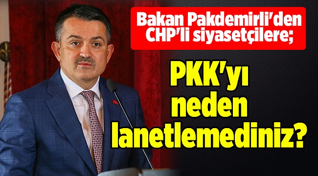Bakan Pakdemirli'den CHP'li siyasetçilere; PKK'yı neden lanetlemediniz?