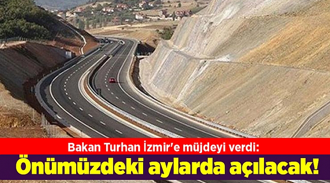 Bakan Turhan İzmir'e müjdeyi verdi: Önümüzdeki aylarda açılacak!