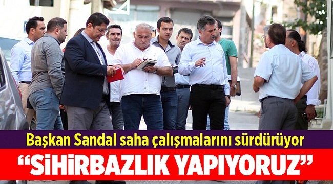 Başkan Sandal saha çalışmalarını sürdürüyor