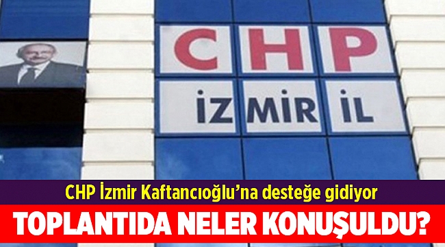 CHP İzmir Kaftancıoğlu’na desteğe gidiyor