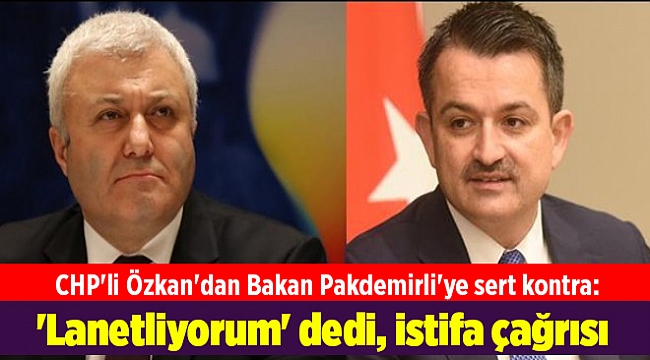 CHP'li Özkan'dan Bakan Pakdemirli'ye sert kontra: 'Lanetliyorum' dedi, istifa çağrısı yaptı!
