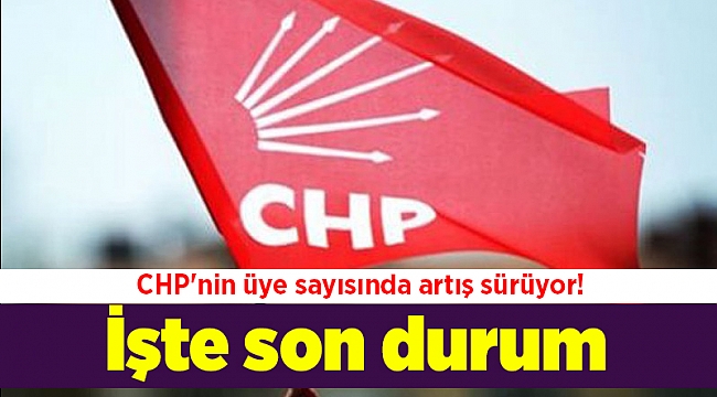 CHP'nin üye sayısında artış sürüyor! İşte son durum