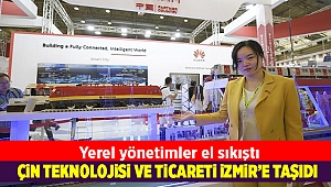 Çin Halk Cumhuriyeti teknoloji ve ticareti İzmir’e taşıdı