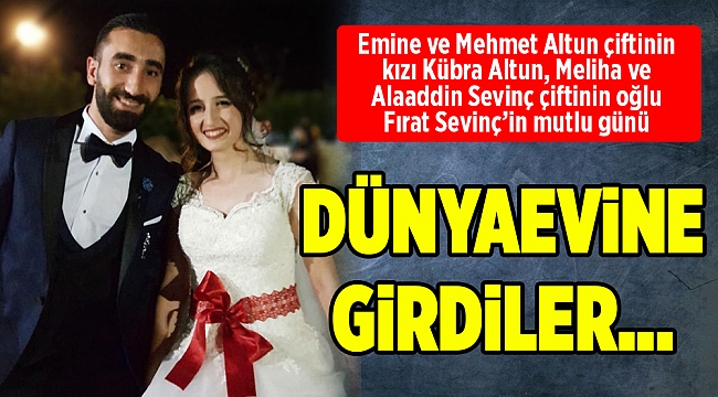 DÜNYAEVİNE GİRDİLER…