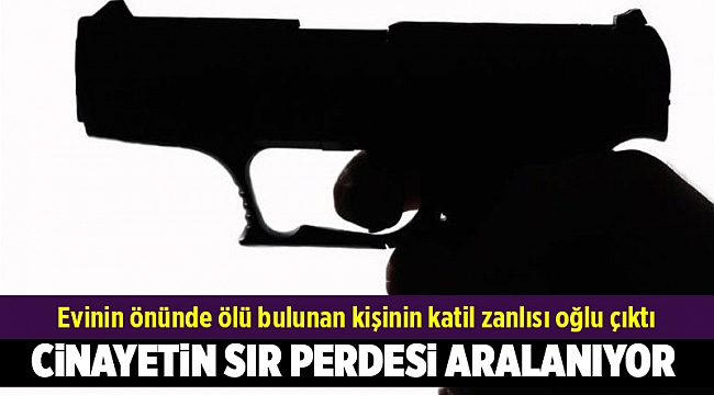 Evinin önünde ölü bulunan kişinin katil zanlısı oğlu çıktı