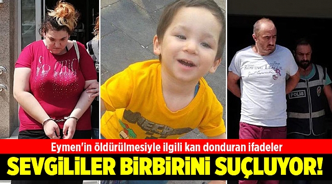 Eymen&#039;in öldürülmesiyle ilgili tutuklanan anne ve sevgilisi, birbirini suçladı