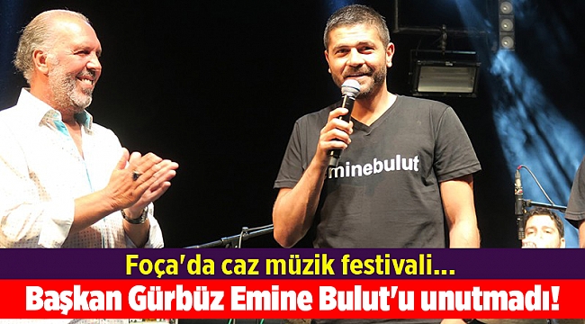Foça&#039;da caz müzik festivali... Başkan Gürbüz Emine Bulut&#039;u unutmadı!