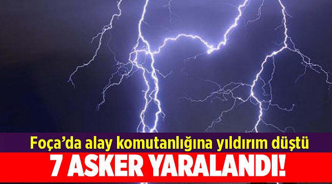 Foça'ya yıldırım düştü: 7 asker yaralı!