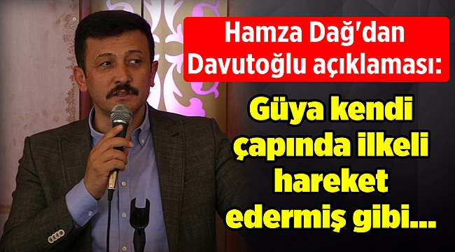 Hamza Dağ'dan Davutoğlu açıklaması: Güya kendi çapında ilkeli hareket edermiş gibi...