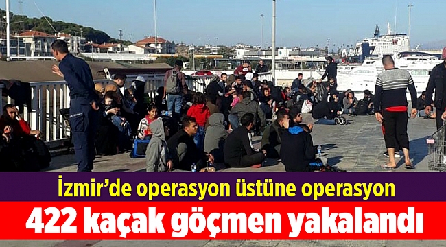 İzmir'de 422 kaçak göçmen yakalandı