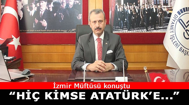 İzmir Müftüsü:'Hiç kimse Atatürk'ü dinsiz diye itham edemez'
