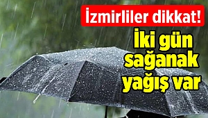 İzmirliler dikkat! İki gün sağanak yağış var
