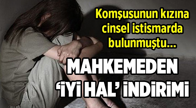 Küçük kıza cinsel istismarda bulunan sanığa 'iyi hal' indirimi