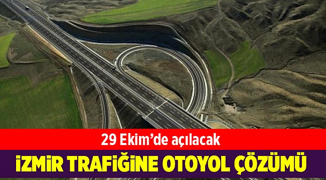 Menemen-Aliağa-Çandarlı otoyolu 29 Ekim’de açılacak
