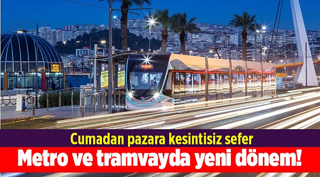 Metro ve tramvayda yeni dönem! Cumadan pazara kesintisiz sefer