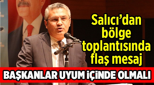 Salıcı’dan bölge toplantısında flaş mesaj