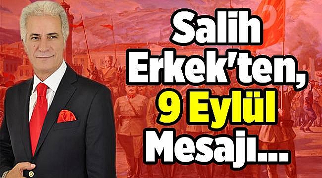Salih Erkek&#039;ten 9 Eylül Mesajı...