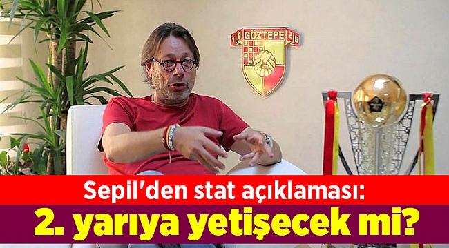 Sepil'den stat açıklaması: 2. yarıya yetişecek mi?