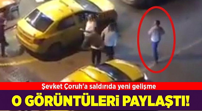 Şevket Çoruh'a saldırıda yeni gelişme