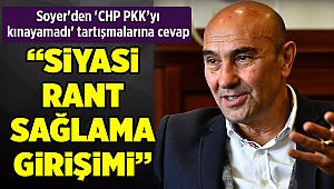 Soyer'den 'CHP PKK’yı kınayamadı' tartışmalarına cevap