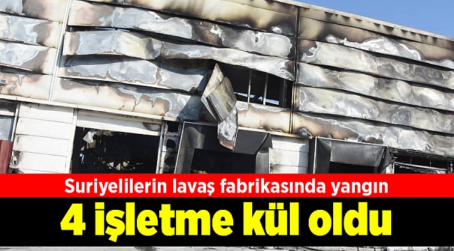 Suriyelilerin fabrikasında yangın 4 işletme kül oldu