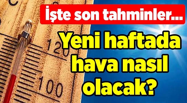Yeni haftada hava nasıl olacak?