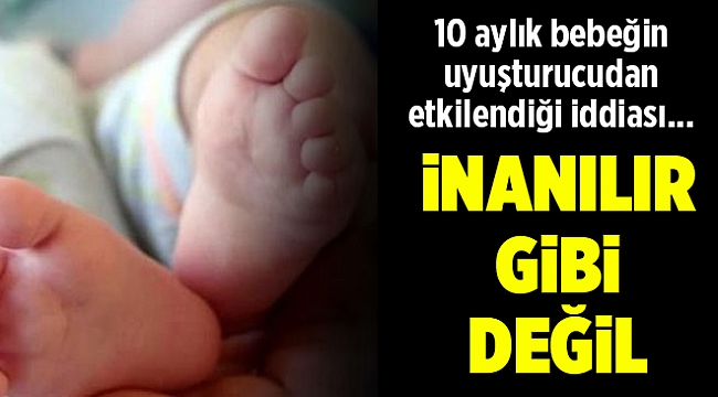 10 aylık bebek, uyuşturucudan etkilendiği iddiası ile hastaneye kaldırıldı