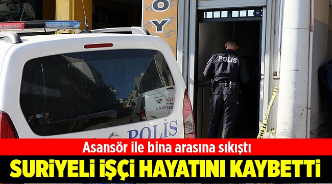 Asansörde sıkışan Suriyeli işçi öldü