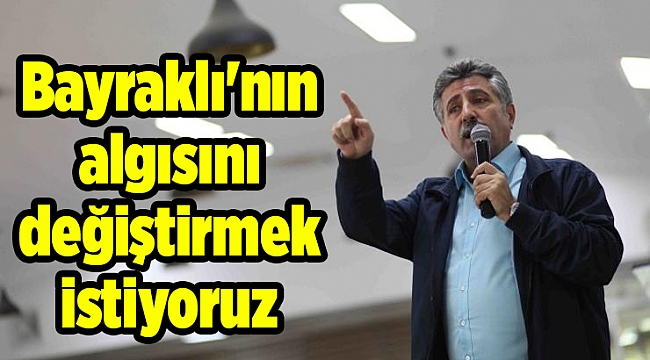 Başkan Sandal: Bayraklı'nın algısını değiştirmek istiyoruz