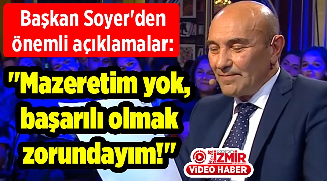 Başkan Soyer'den önemli açıklamalar: "Mazeretim yok, başarılı olmak zorundayım!"