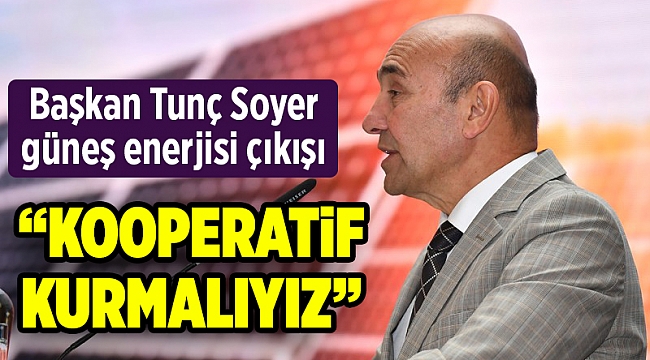 Başkan Tunç Soyer güneş enerjisinin ekonomi için önemine vurgu yaptı