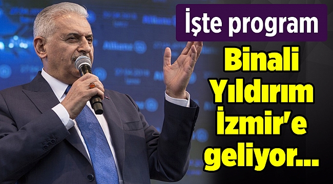 Binali Yıldırım İzmir'e geliyor... İşte programı