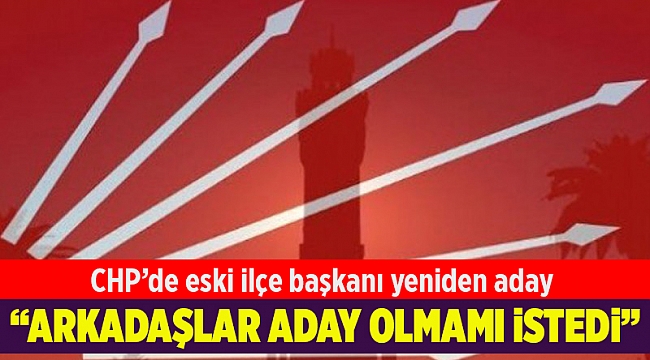 CHP’de eski ilçe başkanı yeniden aday