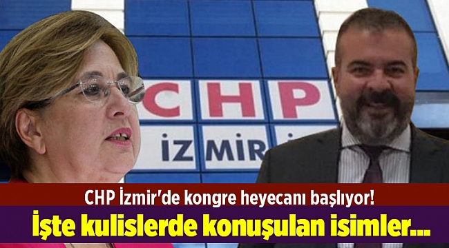 CHP İzmir&#039;de kongre heyecanı başlıyor! İşte kulislerde konuşulan isimler...