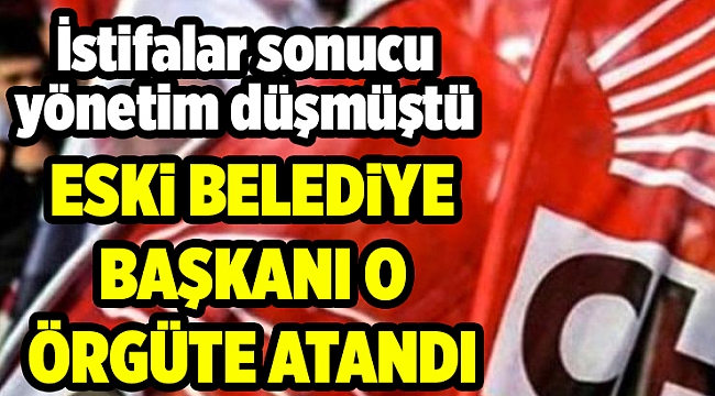 CHP İzmir'de o örgütün başına eski belediye başkanı atandı