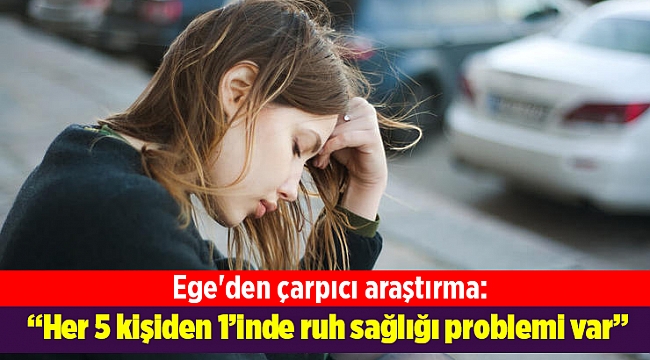 Ege'den çarpıcı araştırma: “Her 5 kişiden 1’inde ruh sağlığı problemi var”