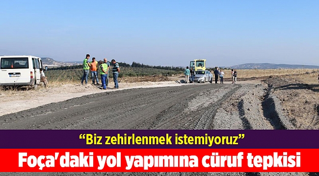 Foça'daki yol yapımına cüruf tepkisi