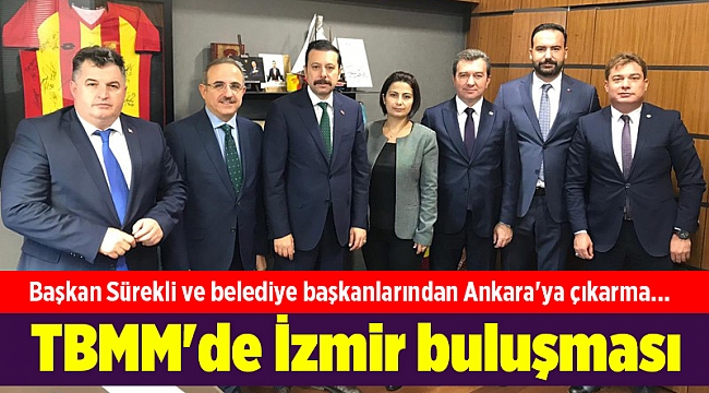 İl Başkanı Sürekli ve belediye başkanlarından Ankara'ya çıkarma... TBMM'de İzmir buluşması