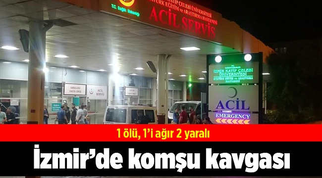 İzmir’de komşu kavgası: 1 ölü, 1’i ağır 2 yaralı