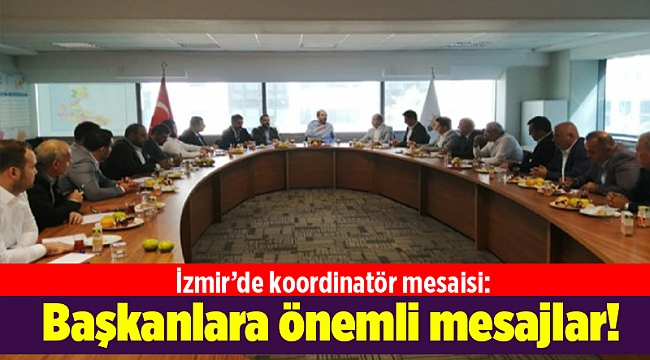 İzmir’de koordinatör mesaisi: Başkanlara önemli mesajlar!