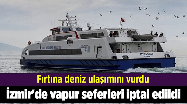 İzmir&#039;de vapur seferleri iptal edildi