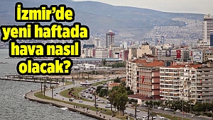 İzmir’de yeni haftada hava nasıl olacak?
