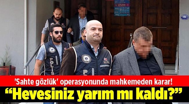 İzmir'deki 'sahte gözlük' operasyonunda mahkemeden karar!
