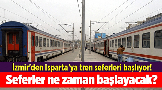 İzmir'den gül şehri Isparta'ya tren seferleri başlıyor!